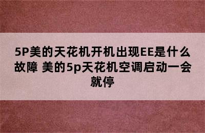 5P美的天花机开机出现EE是什么故障 美的5p天花机空调启动一会就停